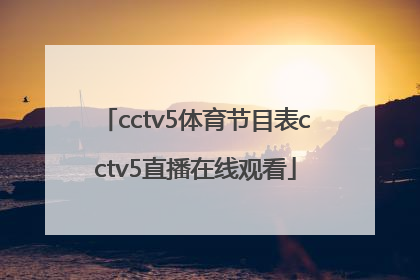 「cctv5体育节目表cctv5直播在线观看」cctv5体育节目表cctv5+节目