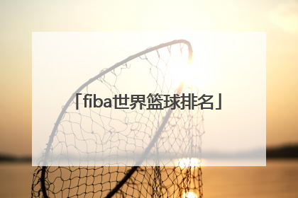 「fiba世界篮球排名」fiba世界篮球预选赛