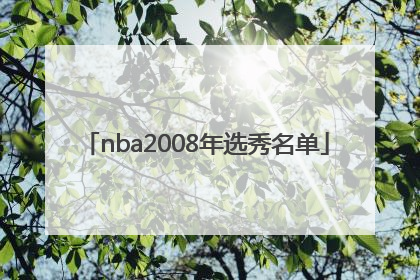 「nba2008年选秀名单」nba2008年选秀回放